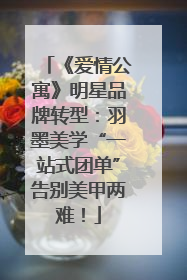 《爱情公寓》明星品牌转型：羽墨美学“一站式团单”告别美甲两难！