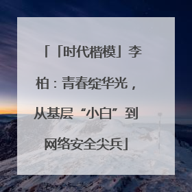 「时代楷模」李柏：青春绽华光，从基层“小白”到网络安全尖兵