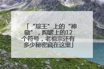 “琮王”上的“神徽”，陶罐上的12个符号，老祖宗还有多少秘密藏在这里