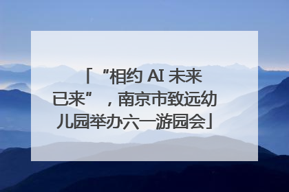 “相约 AI 未来已来”，南京市致远幼儿园举办六一游园会