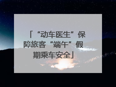 “动车医生”保障旅客“端午”假期乘车安全