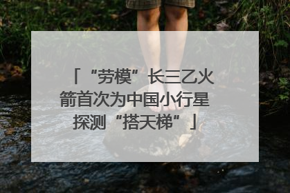 “劳模”长三乙火箭首次为中国小行星探测“搭天梯”