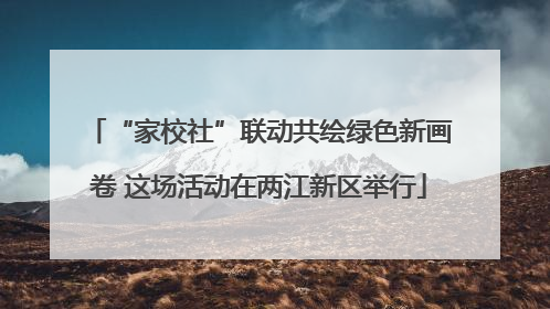 “家校社”联动共绘绿色新画卷 这场活动在两江新区举行
