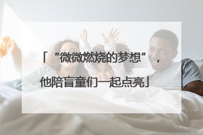 “微微燃烧的梦想”，他陪盲童们一起点亮