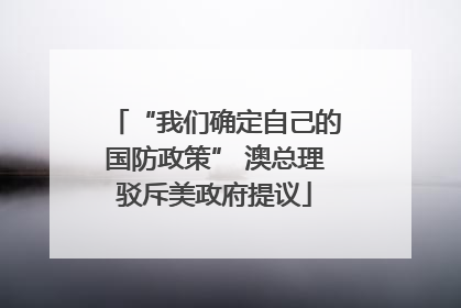 “我们确定自己的国防政策” 澳总理驳斥美政府提议