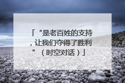 “是老百姓的支持，让我们夺得了胜利”（时空对话）