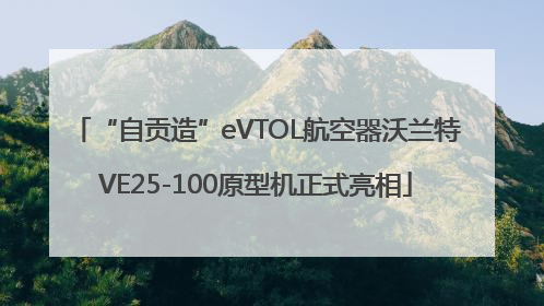 “自贡造”eVTOL航空器沃兰特VE25-100原型机正式亮相