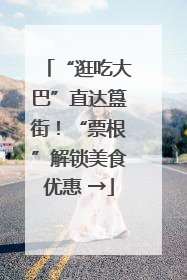 “逛吃大巴”直达簋街！“票根”解锁美食优惠 →