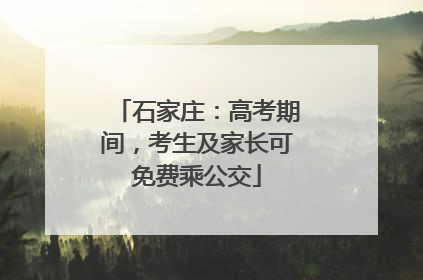 石家庄：高考期间，考生及家长可免费乘公交