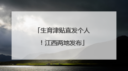 生育津贴直发个人！江西两地发布