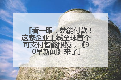 看一眼，就能付款！这家企业上线全球首个可支付智能眼镜，《90早新闻》来了