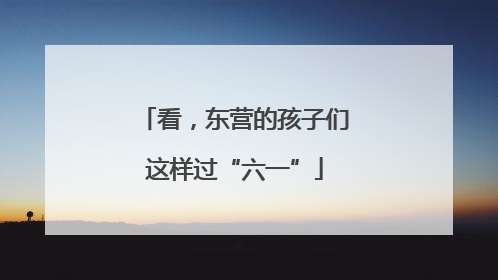 看，东营的孩子们这样过“六一”
