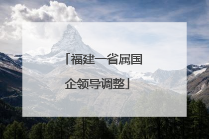 福建一省属国企领导调整