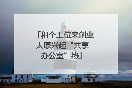 租个工位来创业 太原兴起“共享办公室”热