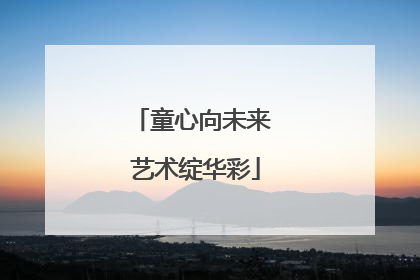 童心向未来 艺术绽华彩
