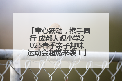 童心跃动，携手同行 成都大观小学2025春季亲子趣味运动会超燃来袭！
