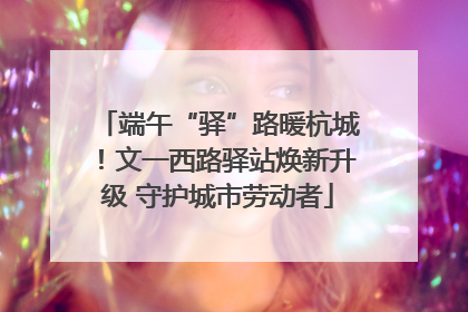 端午“驿”路暖杭城！文一西路驿站焕新升级 守护城市劳动者