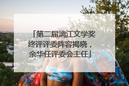 第二届漓江文学奖终评评委阵容揭晓，余华任评委会主任