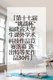第十七届“挑战杯”福建省大学生课外学术科技作品竞赛落幕 选出特等奖作品30件