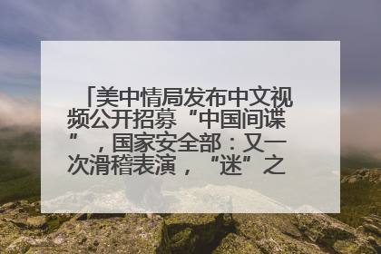 美中情局发布中文视频公开招募“中国间谍”，国家安全部：又一次滑稽表演，“迷”之操作沦为国际笑柄