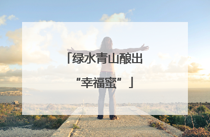 绿水青山酿出“幸福蜜”