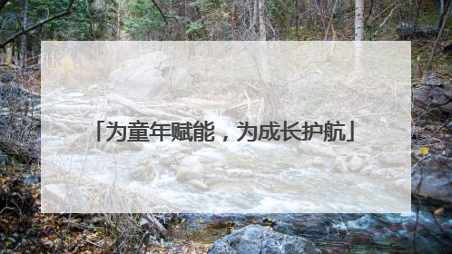 为童年赋能，为成长护航