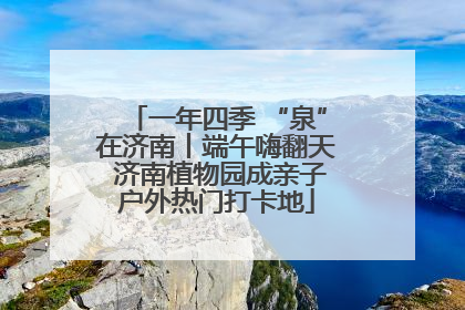 一年四季 “泉”在济南丨端午嗨翻天 济南植物园成亲子户外热门打卡地
