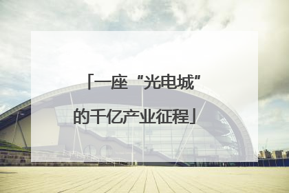一座“光电城”的千亿产业征程