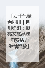 万千气象看四川｜四川绵阳：擦亮文旅品牌 消费活力继续释放