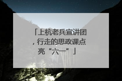 上杭老兵宣讲团，行走的思政课点亮“六一”