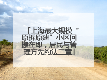 上海最大规模“原拆原建”小区回搬在即，居民与管理方先约法三章