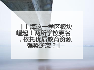 上海这一学区板块崛起！两所学校更名，依托优质教育资源强势逆袭？