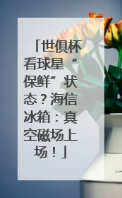 世俱杯看球星“保鲜”状态？海信冰箱：真空磁场上场！
