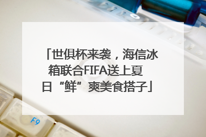 世俱杯来袭，海信冰箱联合FIFA送上夏日“鲜”爽美食搭子