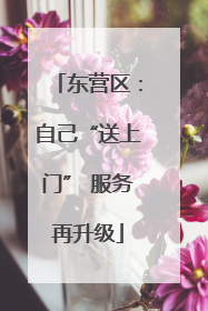 东营区：自己“送上门” 服务再升级