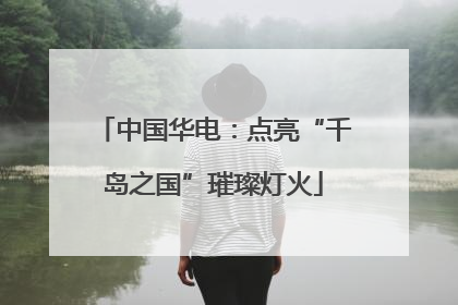 中国华电：点亮“千岛之国”璀璨灯火
