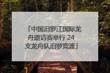 中国汨罗江国际龙舟邀请赛举行 24支龙舟队汨罗竞渡