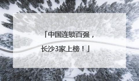 中国连锁百强，长沙3家上榜！