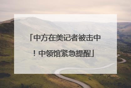 中方在美记者被击中！中领馆紧急提醒