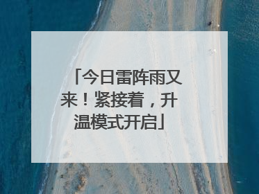 今日雷阵雨又来！紧接着，升温模式开启