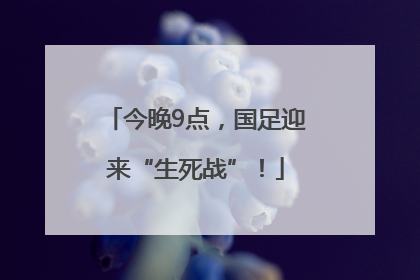 今晚9点，国足迎来“生死战”！