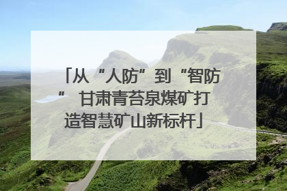 从“人防”到“智防” 甘肃青苔泉煤矿打造智慧矿山新标杆
