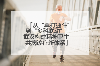从“单打独斗”到“多科联动” 武汉构建精神卫生共病诊疗新体系