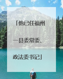 他已任福州一县委常委、政法委书记