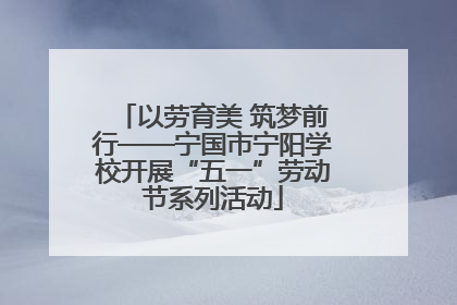 以劳育美 筑梦前行——宁国市宁阳学校开展“五一”劳动节系列活动