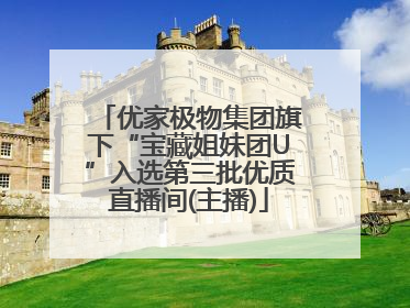 优家极物集团旗下“宝藏姐妹团U”入选第三批优质直播间(主播)