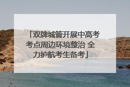 双牌城管开展中高考考点周边环境整治 全力护航考生备考