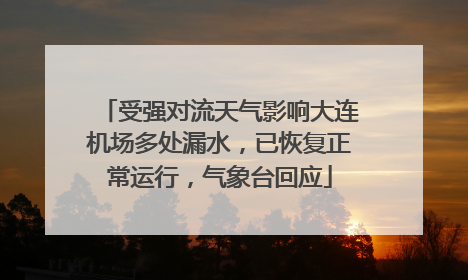 受强对流天气影响大连机场多处漏水，已恢复正常运行，气象台回应