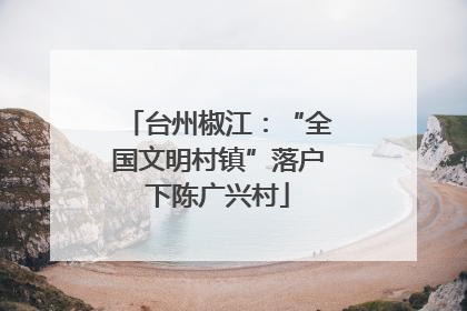 台州椒江：“全国文明村镇”落户下陈广兴村