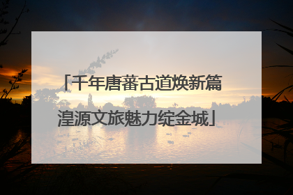 千年唐蕃古道焕新篇 湟源文旅魅力绽金城